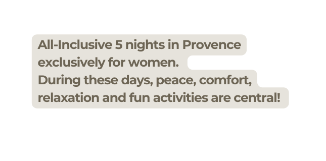 All Inclusive 5 nights in Provence exclusively for women During these days peace comfort relaxation and fun activities are central