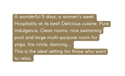 A wonderful 5 days a women s week Hospitality at its best Delicious cuisine Pure indulgence Clean rooms nice swimming pool and large multi purpose room for yoga fire circle dancing This is the ideal setting for those who want to relax